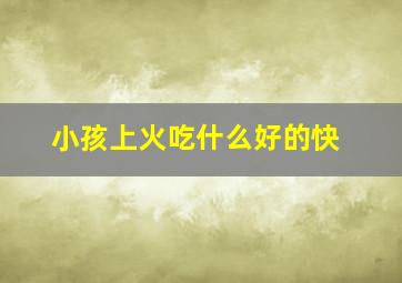 小孩上火吃什么好的快