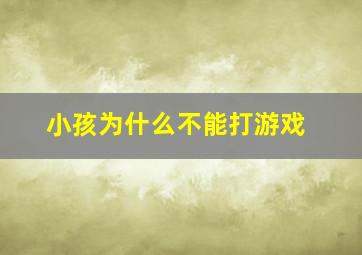 小孩为什么不能打游戏