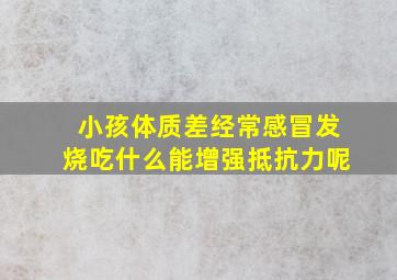 小孩体质差经常感冒发烧吃什么能增强抵抗力呢