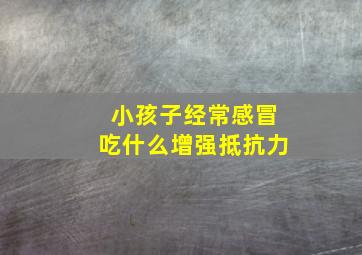 小孩子经常感冒吃什么增强抵抗力