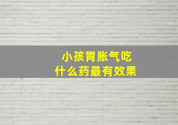 小孩胃胀气吃什么药最有效果