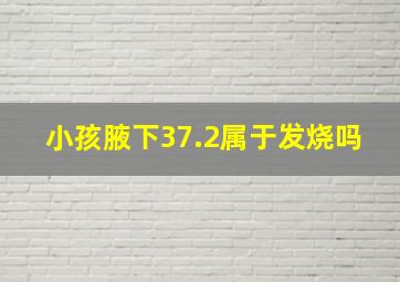 小孩腋下37.2属于发烧吗