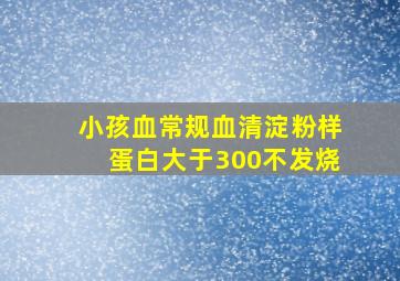 小孩血常规血清淀粉样蛋白大于300不发烧