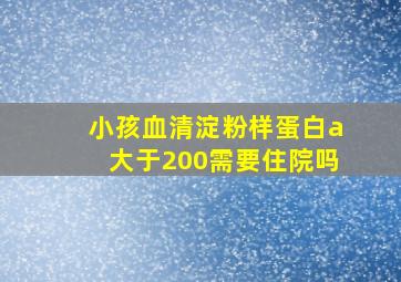 小孩血清淀粉样蛋白a大于200需要住院吗