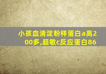 小孩血清淀粉样蛋白a高200多,超敏c反应蛋白86