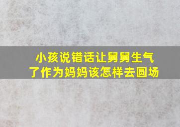 小孩说错话让舅舅生气了作为妈妈该怎样去圆场