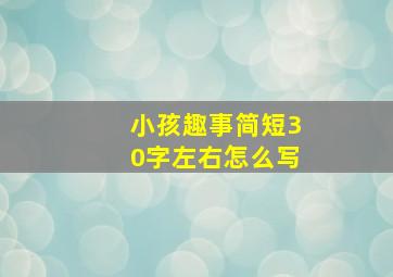 小孩趣事简短30字左右怎么写