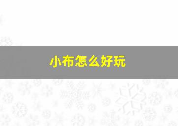 小布怎么好玩