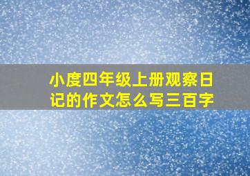 小度四年级上册观察日记的作文怎么写三百字