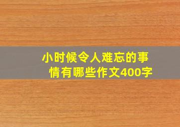 小时候令人难忘的事情有哪些作文400字