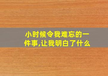 小时候令我难忘的一件事,让我明白了什么