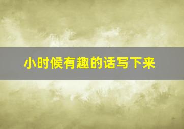 小时候有趣的话写下来