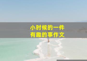 小时候的一件有趣的事作文