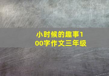 小时候的趣事100字作文三年级