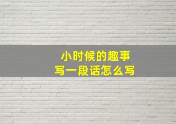 小时候的趣事写一段话怎么写