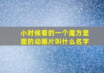 小时候看的一个魔方里面的动画片叫什么名字