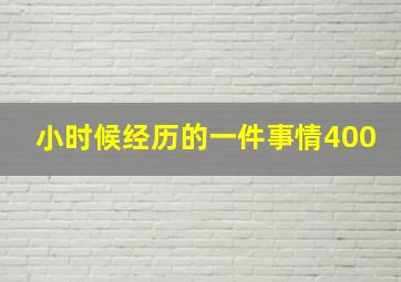 小时候经历的一件事情400