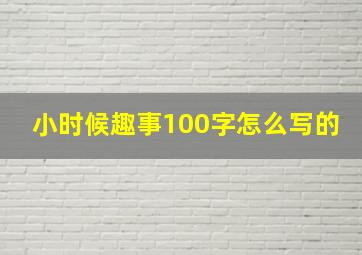 小时候趣事100字怎么写的