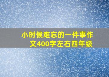 小时候难忘的一件事作文400字左右四年级