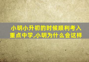 小明小升初的时候顺利考入重点中学,小明为什么会这样