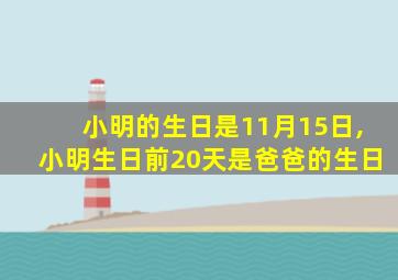 小明的生日是11月15日,小明生日前20天是爸爸的生日