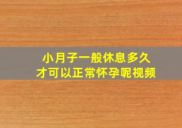 小月子一般休息多久才可以正常怀孕呢视频