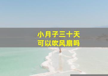 小月子三十天可以吹风扇吗