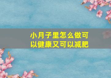 小月子里怎么做可以健康又可以减肥