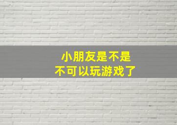 小朋友是不是不可以玩游戏了