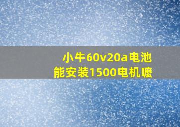 小牛60v20a电池能安装1500电机嚒