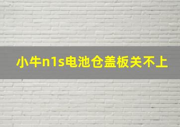 小牛n1s电池仓盖板关不上