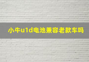 小牛u1d电池兼容老款车吗