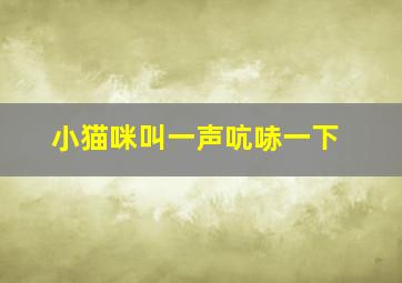 小猫咪叫一声吭哧一下