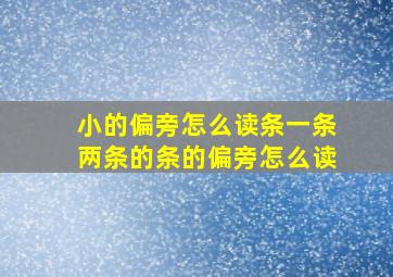 小的偏旁怎么读条一条两条的条的偏旁怎么读