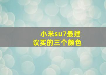 小米su7最建议买的三个颜色