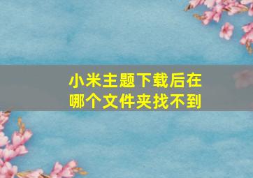 小米主题下载后在哪个文件夹找不到