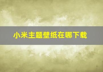 小米主题壁纸在哪下载