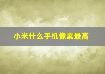 小米什么手机像素最高