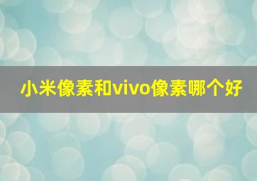 小米像素和vivo像素哪个好