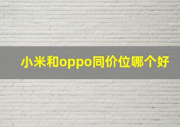 小米和oppo同价位哪个好