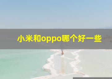 小米和oppo哪个好一些