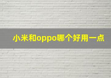 小米和oppo哪个好用一点