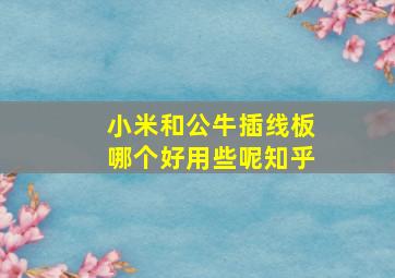 小米和公牛插线板哪个好用些呢知乎