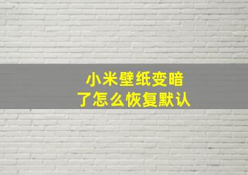 小米壁纸变暗了怎么恢复默认