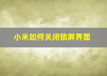 小米如何关闭锁屏界面