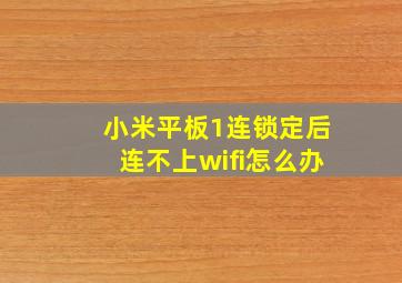 小米平板1连锁定后连不上wifi怎么办