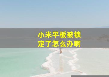 小米平板被锁定了怎么办啊