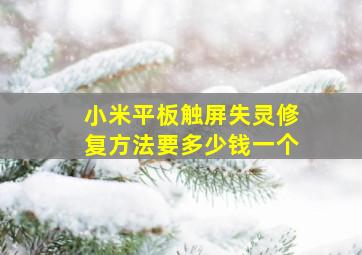 小米平板触屏失灵修复方法要多少钱一个