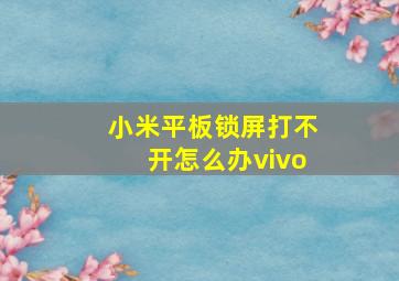 小米平板锁屏打不开怎么办vivo