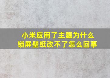 小米应用了主题为什么锁屏壁纸改不了怎么回事